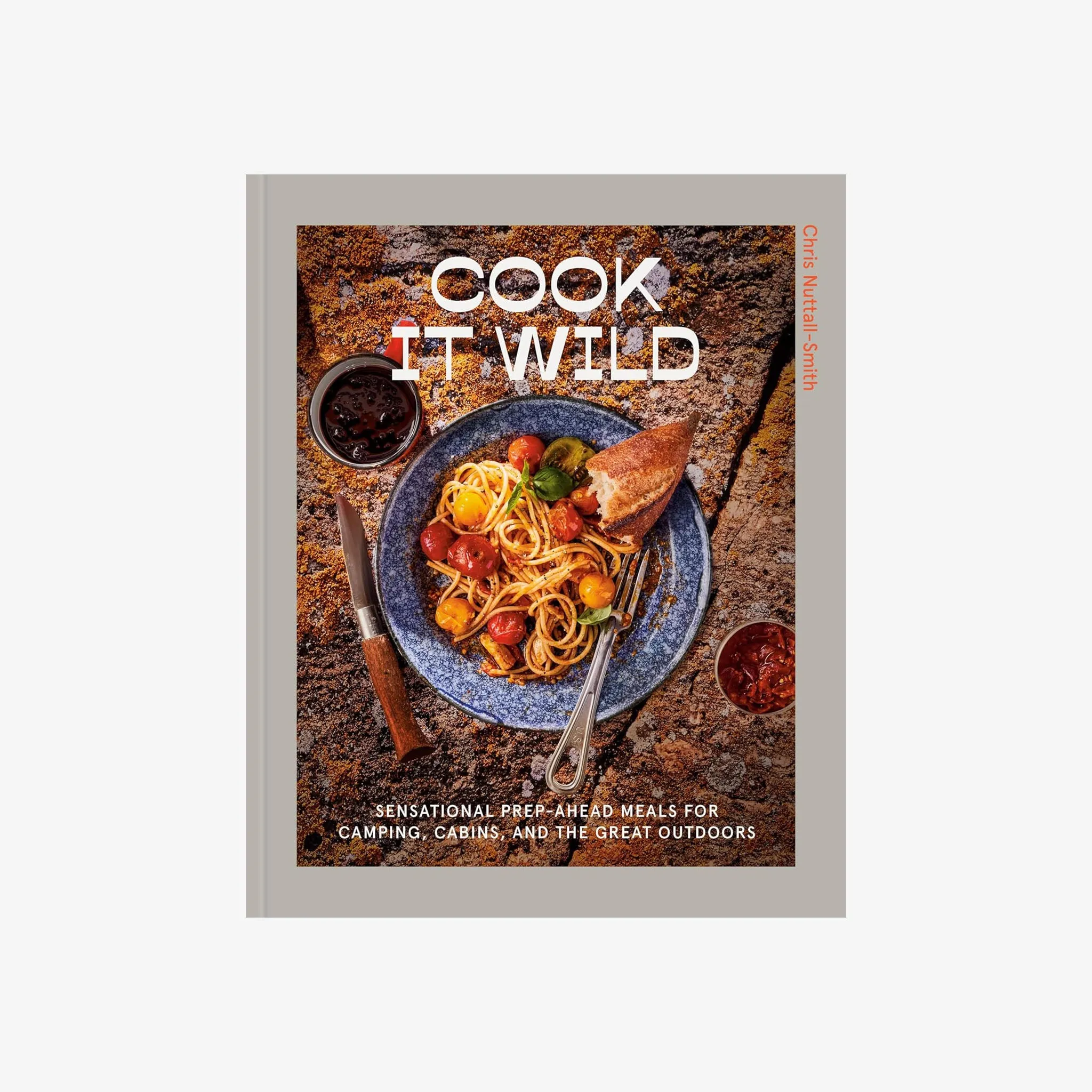 Cook It Wild: Sensational Prep-Ahead Meals for Camping, Cabins, and the Great Outdoors