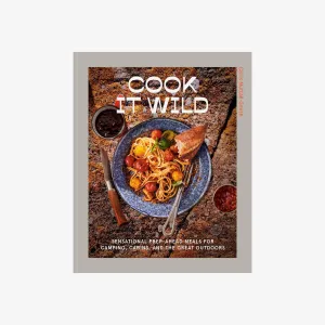Cook It Wild: Sensational Prep-Ahead Meals for Camping, Cabins, and the Great Outdoors